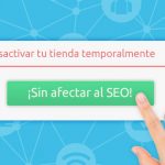 Como desactivar tu Tienda Online Temporalmente sin afectar al SEO